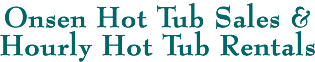 Onsen Hot Tub Sales & Hourly Hot Tub Rentals